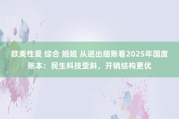 欧美性爱 综合 姐姐 从进出细账看2025年国度账本：民生科技歪斜，开销结构更优